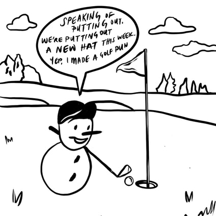 Neighthan the Snowman stands next to a hole on a golf course, holding a club. There is a golf ball next to the end of his club, very near the hole. He says: "Speaking of putting out, we're putting out a new hat this week. Yep, I made a golf pun."